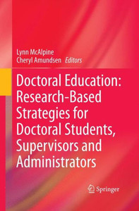 Doctoral Education: Research-Based Strategies for Doctoral Students, Supervisors and Administrators Doctoral Education: Research-Based Strategies for Doctoral Students, Supervisors and Administrators