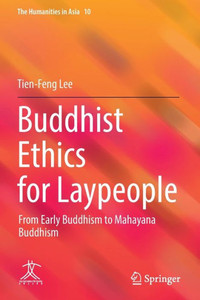 Buddhist Ethics for Laypeople : From Early Buddhism to Mahayana Buddhism Buddhist Ethics for Laypeople : From Early Buddhism to Mahayana Buddhism