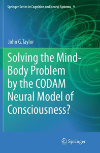 Solving the Mind-Body Problem by the CODAM Neural Model of Consciousness? Solving the Mind-Body Problem by the CODAM Neural Model of Consciousness?