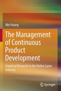 The Management of Continuous Product Development : Empirical Research in the Online Game Industry The Management of Continuous Product Development : Empirical Research in the Online Game Industry