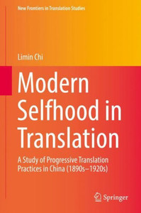 Modern Selfhood in Translation : A Study of Progressive Translation Practices in China (1890s–1920s) Modern Selfhood in Translation : A Study of Progressive Translation Practices in China (1890s–1920s)