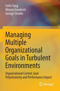 Managing Multiple Organizational Goals in Turbulent Environments : Organizational Control, Goal Polychronicity and Performance Impact Managing Multiple Organizational Goals in Turbulent Environments : Organizational Control, Goal Polychronicity and Performance Impact