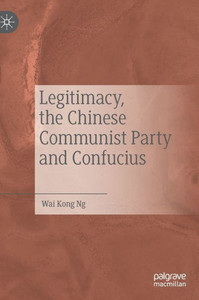 Legitimacy, the Chinese Communist Party and Confucius Legitimacy, the Chinese Communist Party and Confucius