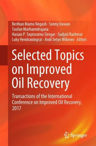 Selected Topics on Improved Oil Recovery : Transactions of the International Conference on Improved Oil Recovery, 2017