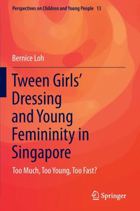 Tween Girls' Dressing and Young Femininity in Singapore : Too Much, Too Young, Too Fast? Tween Girls' Dressing and Young Femininity in Singapore : Too Much, Too Young, Too Fast?