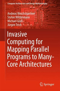 Invasive Computing for Mapping Parallel Programs to Many-Core Architectures Invasive Computing for Mapping Parallel Programs to Many-Core Architectures