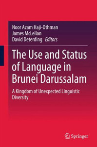 The Use and Status of Language in Brunei Darussalam : A Kingdom of Unexpected Linguistic Diversity The Use and Status of Language in Brunei Darussalam : A Kingdom of Unexpected Linguistic Diversity