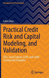 Practical Credit Risk and Capital Modeling, and Validation : CECL, Basel Capital, CCAR, and Credit Scoring with Examples