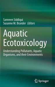Aquatic Ecotoxicology : Understanding Pollutants, Aquatic Organisms, and their Environments Aquatic Ecotoxicology : Understanding Pollutants, Aquatic Organisms, and their Environments