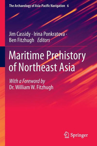 Maritime Prehistory of Northeast Asia : With a Foreword by Dr. William W. Fitzhugh Maritime Prehistory of Northeast Asia : With a Foreword by Dr. William W. Fitzhugh