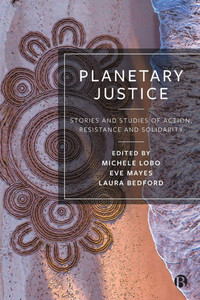 Planetary Justice : Stories and Studies of Action, Resistance and Solidarity Planetary Justice : Stories and Studies of Action, Resistance and Solidarity