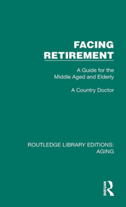 Facing Retirement : A Guide for the Middle Aged and Elderly Facing Retirement : A Guide for the Middle Aged and Elderly