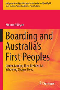 Boarding and Australia's First Peoples : Understanding How Residential Schooling Shapes Lives Boarding and Australia's First Peoples : Understanding How Residential Schooling Shapes Lives