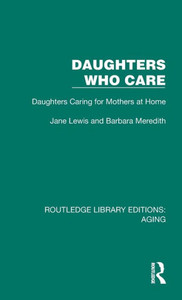 Daughters Who Care : Daughters Caring for Mothers at Home Daughters Who Care : Daughters Caring for Mothers at Home