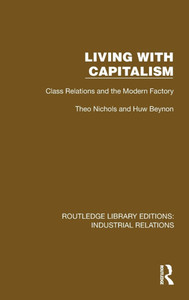 Living with Capitalism : Class Relations and the Modern Factory Living with Capitalism : Class Relations and the Modern Factory