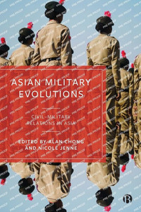Asian Military Evolutions : Civil–Military Relations in Asia Asian Military Evolutions : Civil–Military Relations in Asia
