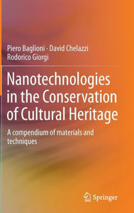 Nanotechnologies in the Conservation of Cultural Heritage : A compendium of materials and techniques