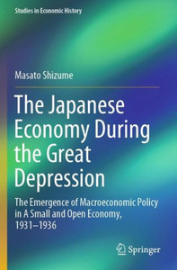 The Japanese Economy During the Great Depression : The Emergence of Macroeconomic Policy in A Small and Open Economy, 1931–1936 The Japanese Economy During the Great Depression : The Emergence of Macroeconomic Policy in A Small and Open Economy, 1931–1936