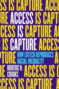 Access Is Capture : How Edtech Reproduces Racial Inequality Access Is Capture : How Edtech Reproduces Racial Inequality