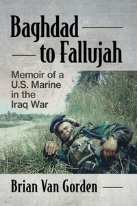 Baghdad to Fallujah : Memoir of a U.S. Marine in the Iraq War