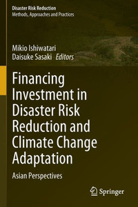 Financing Investment in Disaster Risk Reduction and Climate Change Adaptation : Asian Perspectives Financing Investment in Disaster Risk Reduction and Climate Change Adaptation : Asian Perspectives