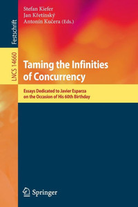 Taming the Infinities of Concurrency : Essays Dedicated to Javier Esparza on the Occasion of His 60th Birthday Taming the Infinities of Concurrency : Essays Dedicated to Javier Esparza on the Occasion of His 60th Birthday