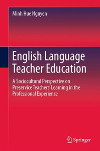 English Language Teacher Education : A Sociocultural Perspective on Preservice Teachers’ Learning in the Professional Experience English Language Teacher Education : A Sociocultural Perspective on Preservice Teachers’ Learning in the Professional Experience