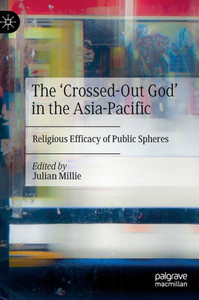 The ‘Crossed-Out God’ in the Asia-Pacific : Religious Efficacy of Public Spheres