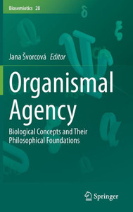 Organismal Agency : Biological Concepts and Their Philosophical Foundations Organismal Agency : Biological Concepts and Their Philosophical Foundations