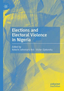 Elections and Electoral Violence in Nigeria Elections and Electoral Violence in Nigeria
