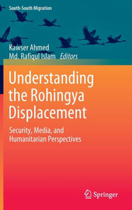 Understanding the Rohingya Displacement : Security, Media, and Humanitarian Perspectives Understanding the Rohingya Displacement : Security, Media, and Humanitarian Perspectives