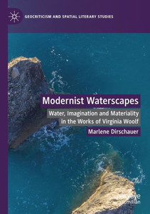 Modernist Waterscapes : Water, Imagination and Materiality in the Works of Virginia Woolf