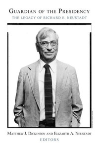 Guardian of the Presidency : The Legacy of Richard E. Neustadt