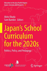 Japan’s School Curriculum for the 2020s : Politics, Policy, and Pedagogy Japan’s School Curriculum for the 2020s : Politics, Policy, and Pedagogy