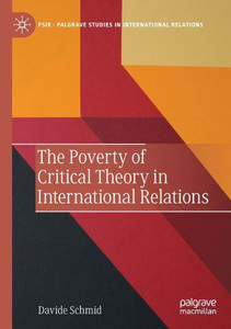 The Poverty of Critical Theory in International Relations The Poverty of Critical Theory in International Relations