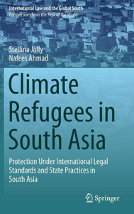 Climate Refugees in South Asia : Protection Under International Legal Standards and State Practices in South Asia
