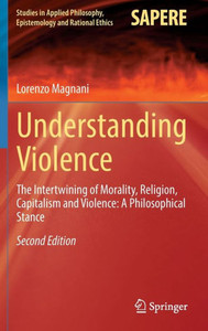 Understanding Violence : The Intertwining of Morality, Religion, Capitalism and Violence: A Philosophical Stance