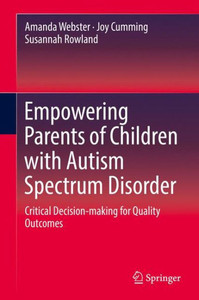 Empowering Parents of Children with Autism Spectrum Disorder : Critical Decision-making for Quality Outcomes