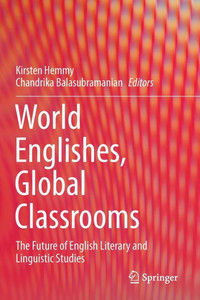 World Englishes, Global Classrooms : The Future of English Literary and Linguistic Studies World Englishes, Global Classrooms : The Future of English Literary and Linguistic Studies