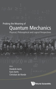 Probing the Meaning of Quantum Mechanics : Physical, Philosophical and Logical Perspectives : Proceedings of the Young Quantum Meetings, CLEA, Vrije Universiteit Brussel, 8-9 October, 2009