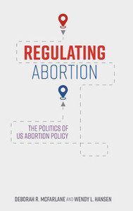 Regulating Abortion : The Politics of US Abortion Policy Regulating Abortion : The Politics of US Abortion Policy