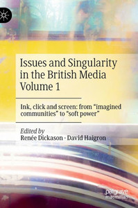 Issues and Singularity in the British Media Volume 1 : Ink, click and screen: from "imagined communities" to "soft power" Issues and Singularity in the British Media Volume 1 : Ink, click and screen: from "imagined communities" to "soft power"