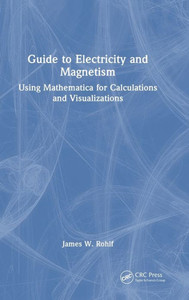 Mathematica(l) Guide to Electricity and Magnetism : A Primer for Calculations and Visualizations Mathematica(l) Guide to Electricity and Magnetism : A Primer for Calculations and Visualizations