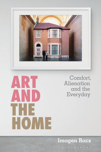 Art and the Home : Comfort, Alienation and the Everyday Art and the Home : Comfort, Alienation and the Everyday