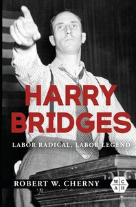 Harry Bridges : Labor Radical, Labor Legend Harry Bridges : Labor Radical, Labor Legend