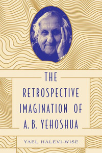 The Retrospective Imagination of A. B. Yehoshua The Retrospective Imagination of A. B. Yehoshua