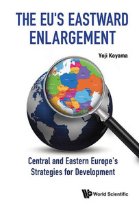 The EU's Eastward Enlargement : Central and Eastern Europe's Strategies for Development The EU's Eastward Enlargement : Central and Eastern Europe's Strategies for Development