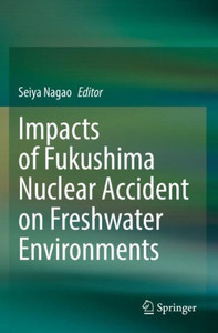 Impacts of Fukushima Nuclear Accident on Freshwater Environments Impacts of Fukushima Nuclear Accident on Freshwater Environments