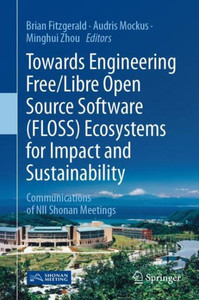 Towards Engineering Free/Libre Open Source Software (FLOSS) Ecosystems for Impact and Sustainability : Communications of NII Shonan Meetings Towards Engineering Free/Libre Open Source Software (FLOSS) Ecosystems for Impact and Sustainability : Communications of NII Shonan Meetings