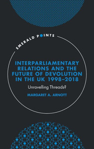 Interparliamentary Relations and the Future of Devolution in the UK 1998-2018 : Unravelling Threads? Interparliamentary Relations and the Future of Devolution in the UK 1998-2018 : Unravelling Threads?